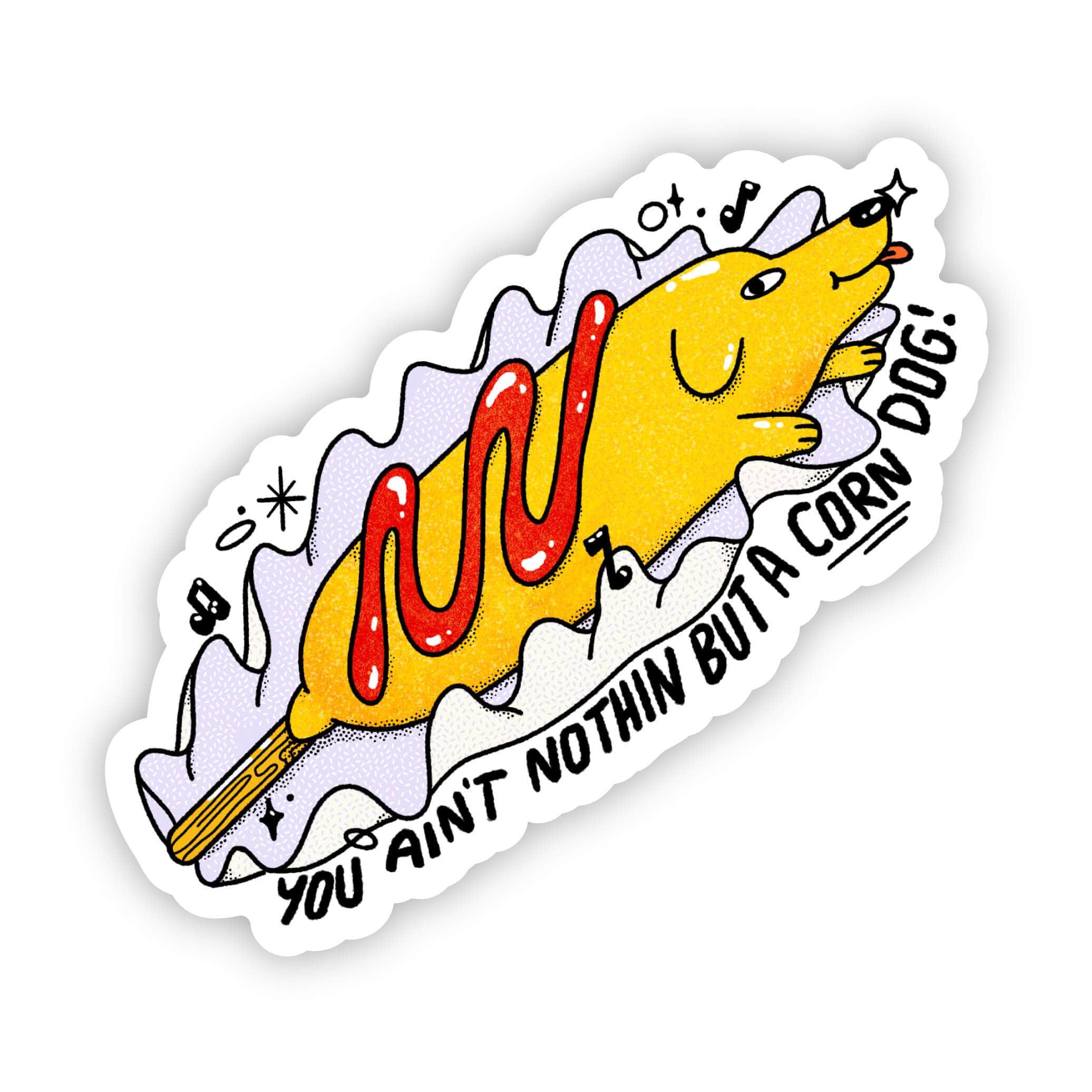"You ain't nothin but a corn dog!" sticker - Rocky & Maggie's Pet Boutique and Salon