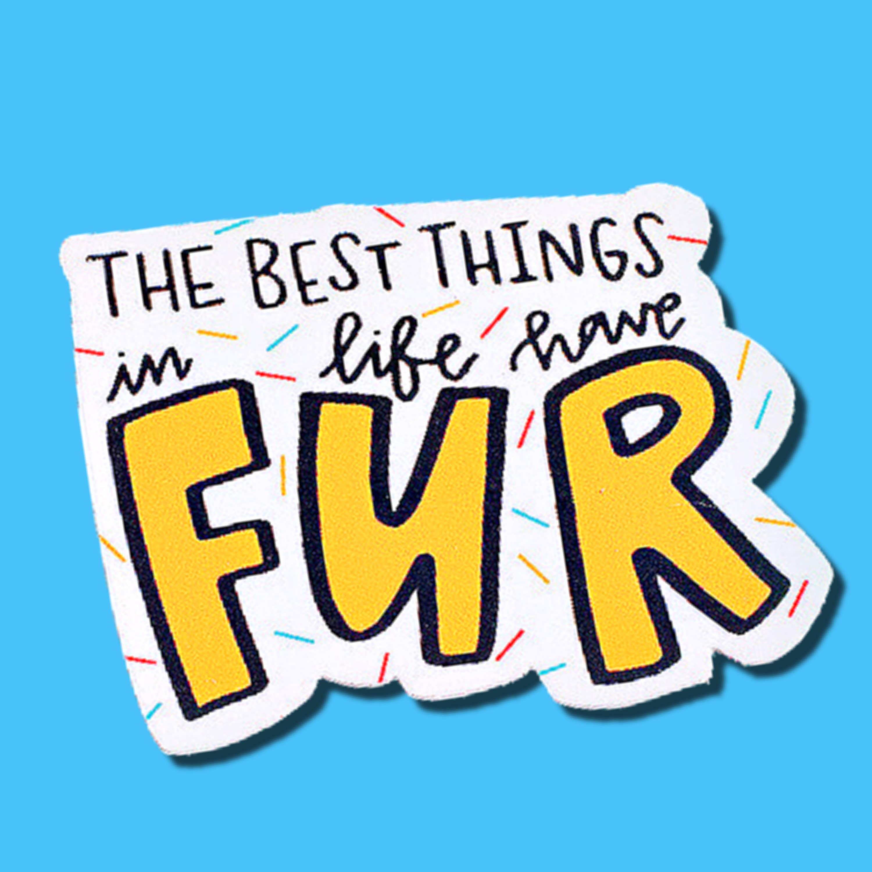 The Best Things in Life Have Fur - Pet Lover Vinyl Sticker - Rocky & Maggie's Pet Boutique and Salon